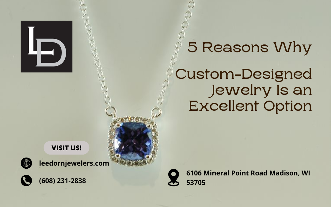 5 Reasons Why Custom-Designed Jewelry Is an Excellent Option